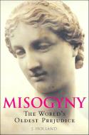 Misogyny: The World's Oldest Prejudice by Jack Holland